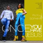 Once You Have Jesus - Sophiya Peeyuu