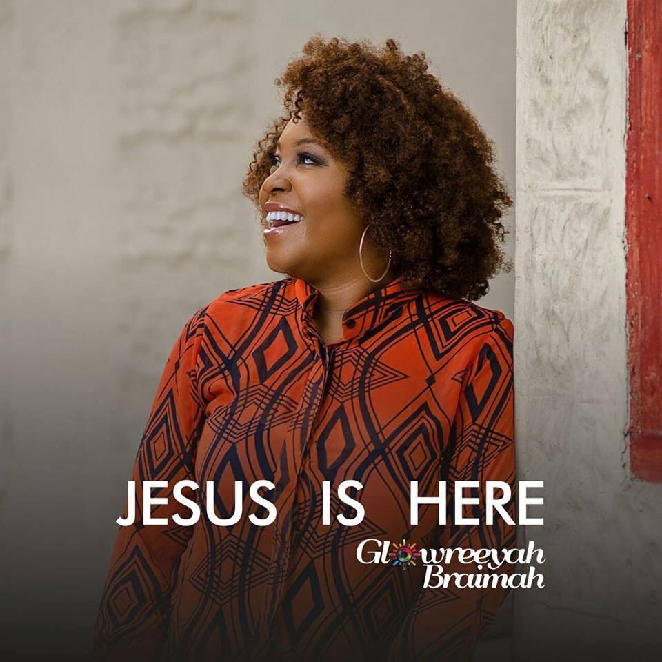 Glowreeyah Braimah - Jesus is Here