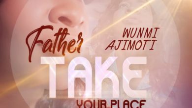 Wunmi Ajimoti - Father Take Your Place
