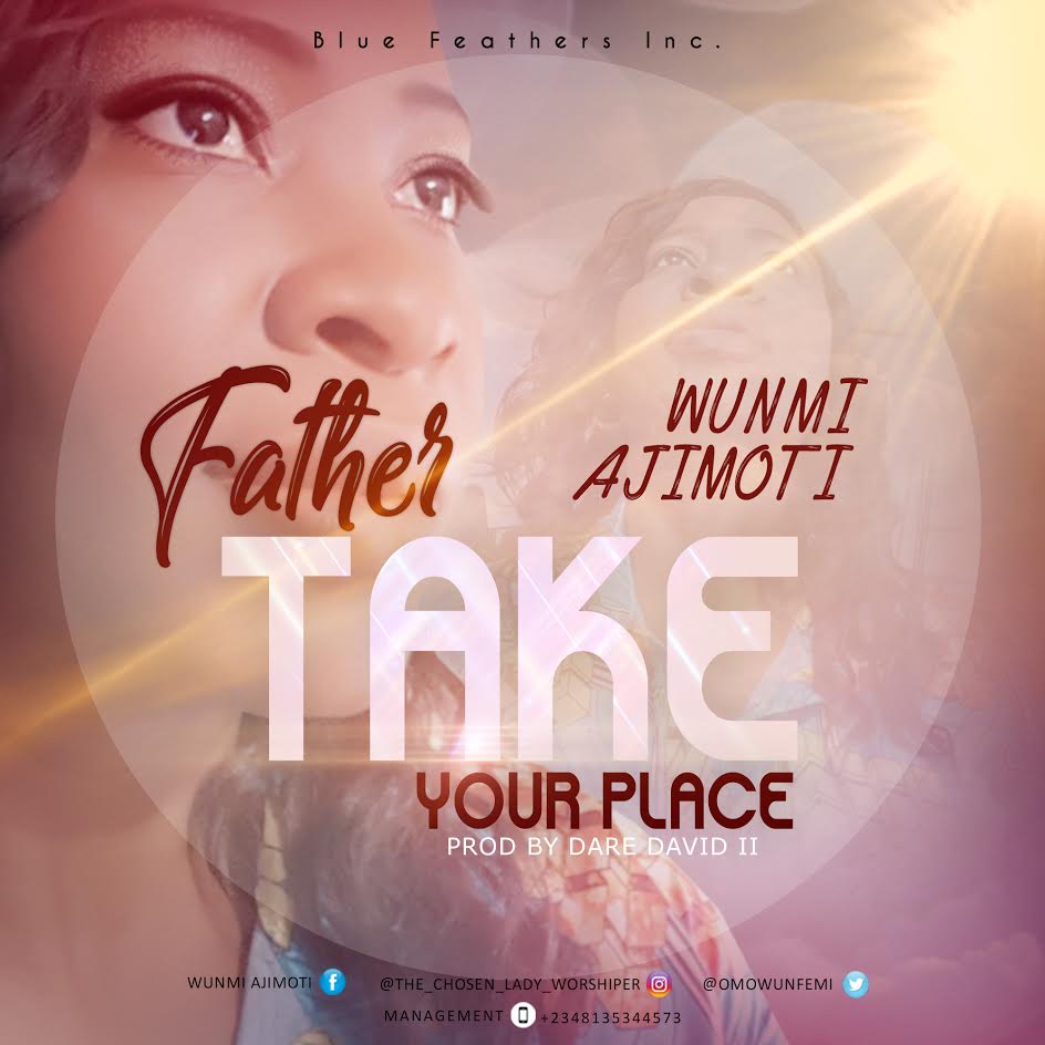 Wunmi Ajimoti - Father Take Your Place