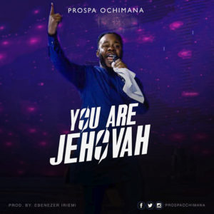 PROSPA OCHIMANA - You Are Jehovah