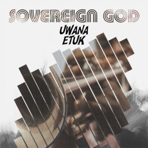 Uwana Etuk_Sovereign God