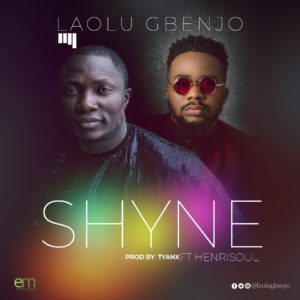 Shyne-Laolu Gbenjo ft. Henrisoul