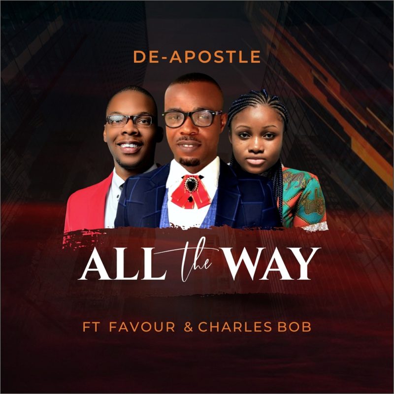 De-Apostle - All The Way ft. Charles Bob & Favour Amanze