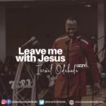 Israel Odebode - Leave me with Jesus