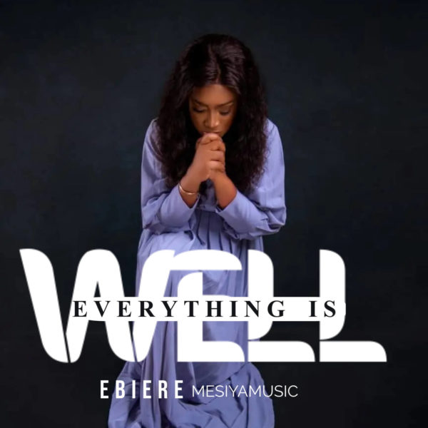 Everything Is Well - Ebiere Mesiyamusic