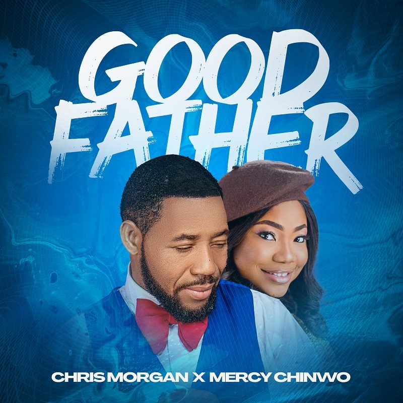 Good Father - Chris Morgan X Mercy Chinwo